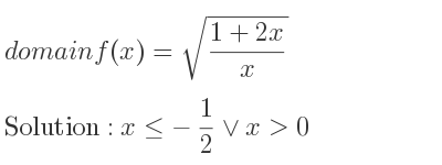 The domain of f(x)=sqrt((1+2x)/x) is x<=-1/2 \lor x>0